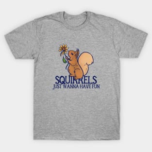 Squirrels just wanna have fun T-Shirt